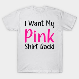 I want my pink shirt back T-Shirt